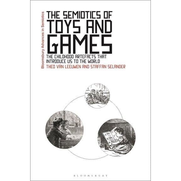 Bloomsbury Advances in Semiotics The Semiotics of Toys and Games: The Childhood Artefacts That Introduce Us to the World, (Hardcover)