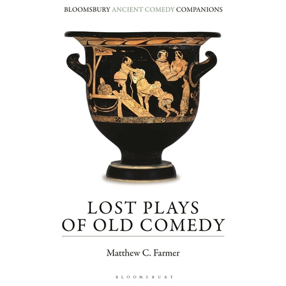 Bloomsbury Ancient Comedy Companions Lost Plays of Old Comedy, (Hardcover)