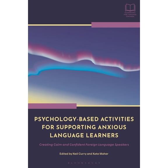 Bloomsbury Guidebooks for Language Teachers: Psychology-Based Activities for Supporting Anxious Language Learners: Creating Calm and Confident Foreign Language Speakers (Paperback)