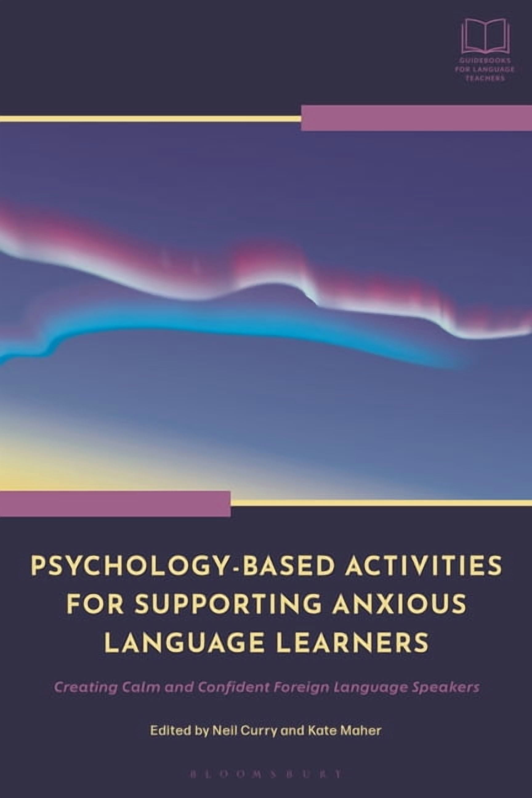 Bloomsbury Guidebooks for Language Teach Psychology-Based Activities for Supporting Anxious Language Learners: Creating Calm and Confident Foreign Language Speak, (Hardcover)