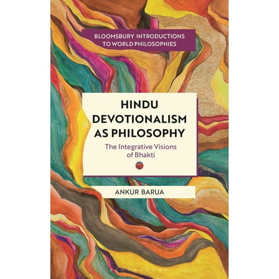 Bloomsbury Introductions to World Philos Hindu Devotionalism as Philosophy: The Integrative Visions of Bhakti, (Hardcover)