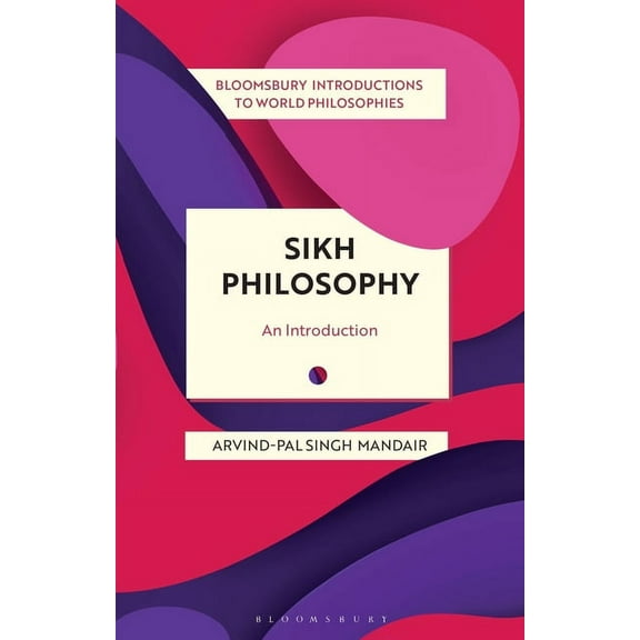Bloomsbury Introductions to World Philos Sikh Philosophy: Exploring Gurmat Concepts in a Decolonizing World, (Paperback)