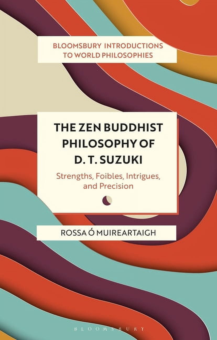Bloomsbury Introductions to World Philos The Zen Buddhist Philosophy of D. T. Suzuki: Strengths, Foibles, Intrigues, and Precision, (Paperback)