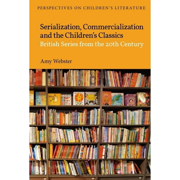 Bloomsbury Perspectives on Children&apos Serialization, Commercialization and the Children's Classics: British Series from the 20th Century, (Paperback)