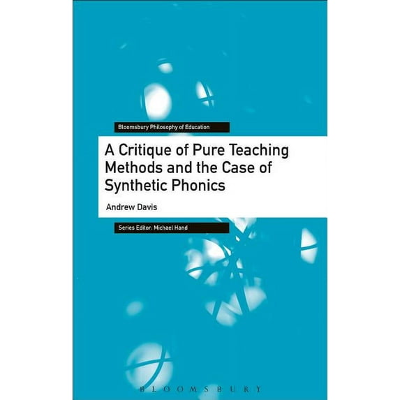 Bloomsbury Philosophy of Education A Critique of Pure Teaching Methods and the Case of Synthetic Phonics, (Paperback)