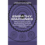 Bloomsbury Podcast Studies Empathy Machines This American Life, Podcasting, and the Public Radio Structure of Feeling, Hardcover
