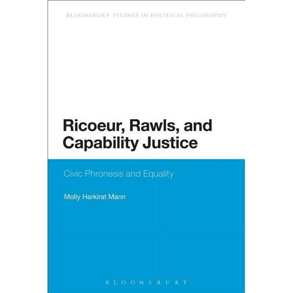 Bloomsbury Research in Political Philoso Ricoeur, Rawls, and Capability Justice: Civic Phronesis and Equality, (Paperback)