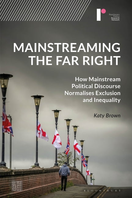 Bloomsbury Studies in Reactionary Politi Mainstreaming the Far Right: How Mainstream Political Discourse Normalises Exclusion and Inequality, (Hardcover)