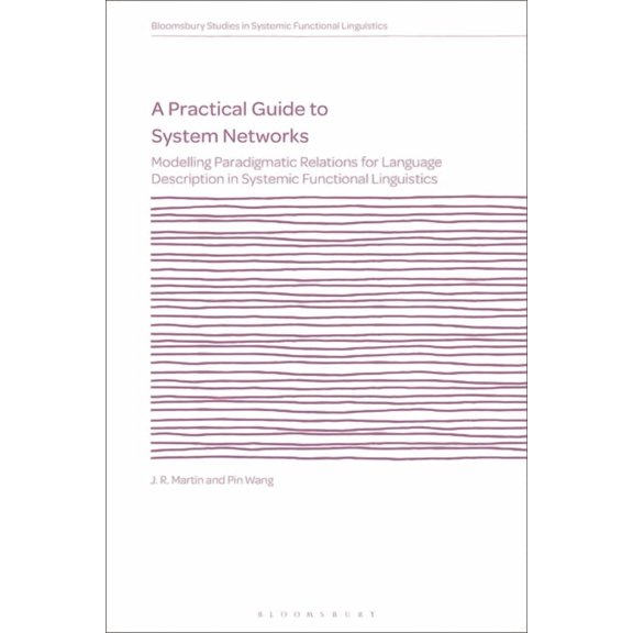 Bloomsbury Studies in Systemic Functiona A Practical Guide to System Networks: Modelling Paradigmatic Relations for Language Description in Systemic Functional L, (Hardcover)