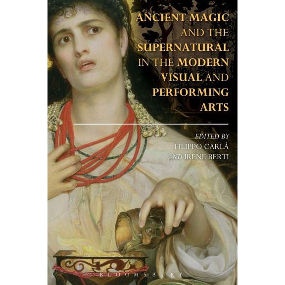 Bloomsbury Studies in Classical Receptio Ancient Magic and the Supernatural in the Modern Visual and Performing Arts, (Hardcover)