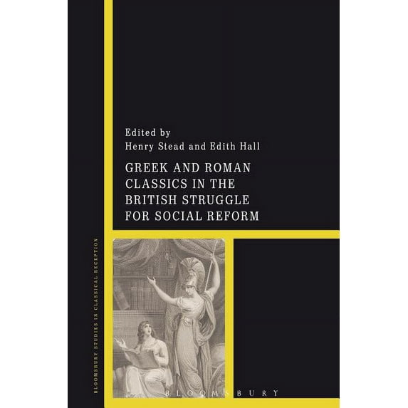 Bloomsbury Studies in Classical Receptio Greek and Roman Classics in the British Struggle for Social Reform, (Paperback)
