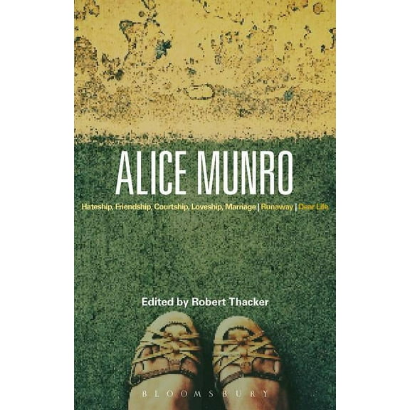 Bloomsbury Studies in Contemporary North Alice Munro: 'Hateship, Friendship, Courtship, Loveship, Marriage', 'Runaway', 'Dear Life', (Hardcover)
