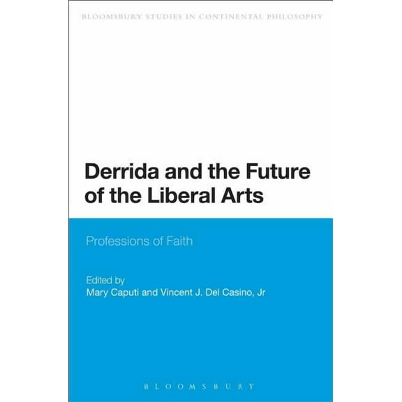 Bloomsbury Studies in Continental Philos Derrida and the Future of the Liberal Arts: Professions of Faith, (Paperback)