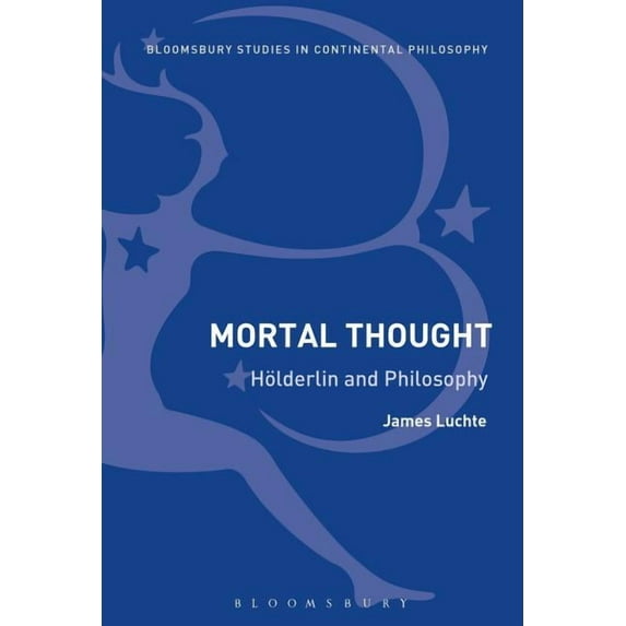 Bloomsbury Studies in Continental Philos Mortal Thought: Hölderlin and Philosophy, (Paperback)