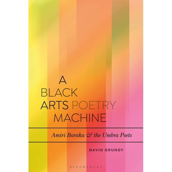 Bloomsbury Studies in Critical Poetics A Black Arts Poetry Machine: Amiri Baraka and the Umbra Poets, (Paperback)