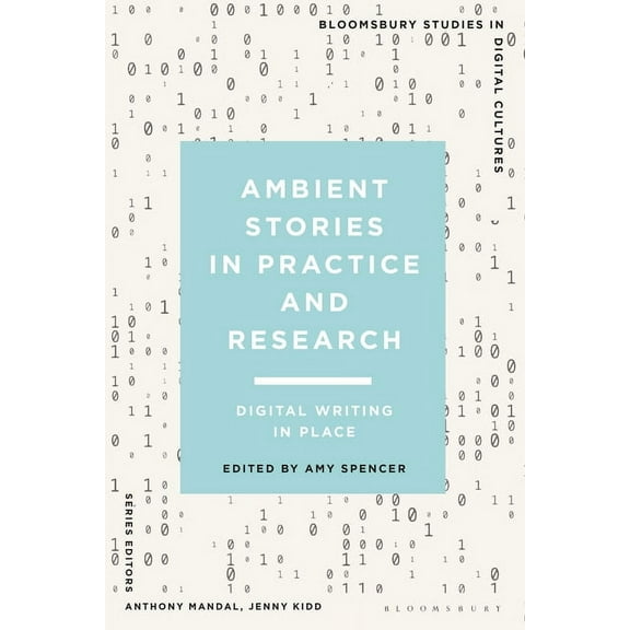 Bloomsbury Studies in Digital Cultures Ambient Stories in Practice and Research: Digital Writing in Place, (Hardcover)