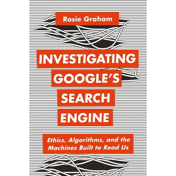 Bloomsbury Studies in Digital Cultures Investigating Google's Search Engine: Ethics, Algorithms, and the Machines Built to Read Us, (Paperback)