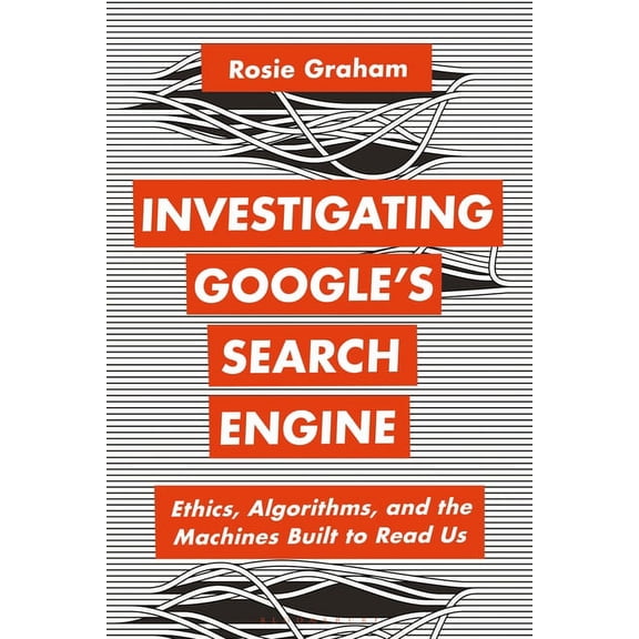 Bloomsbury Studies in Digital Cultures Investigating Google's Search Engine: Ethics, Algorithms, and the Machines Built to Read Us, (Paperback)