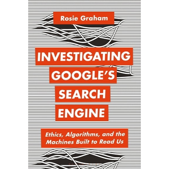 Pre-Owned Investigating Google's Search Engine: Ethics, Algorithms, and the Machines Built to Read Us (Paperback) 1350325198 9781350325197