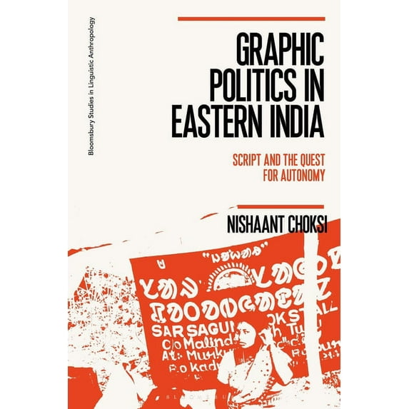 Bloomsbury Studies in Linguistic Anthrop Graphic Politics in Eastern India: Script and the Quest for Autonomy, (Hardcover)