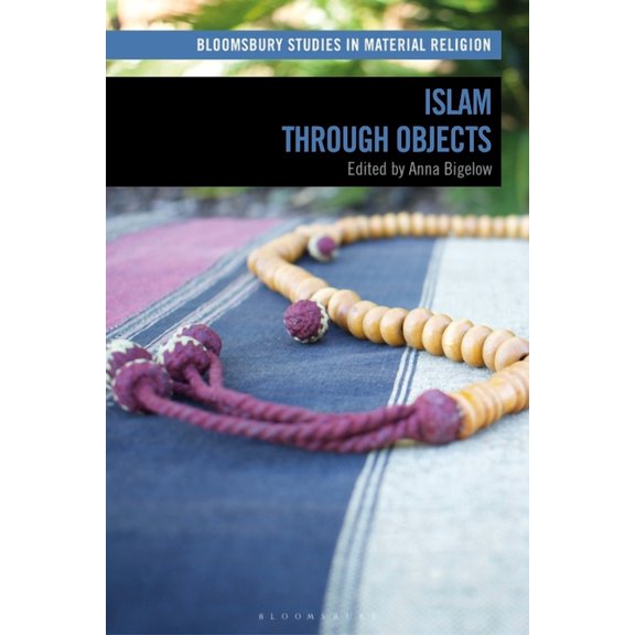Bloomsbury Studies in Material Religion: Islam Through Objects (Paperback)