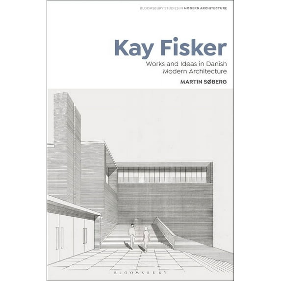 Bloomsbury Studies in Modern Architecture: Kay Fisker: Works and Ideas in Danish Modern Architecture (Paperback)