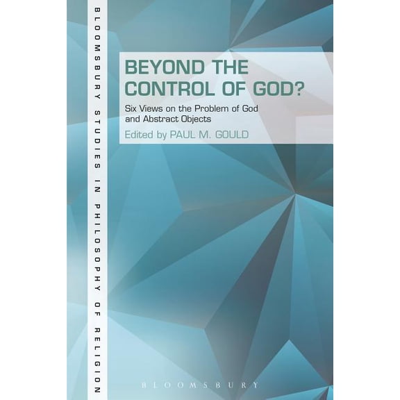 Bloomsbury Studies in Philosophy of Reli Beyond the Control of God?: Six Views on the Problem of God and Abstract Objects, (Paperback)