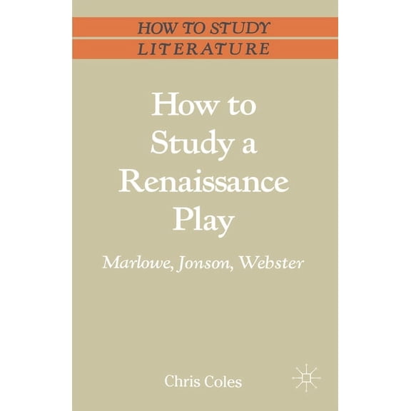 Bloomsbury Study Skills How to Study a Renaissance Play: Marlowe, Webster, Jonson, Book 110, (Paperback)