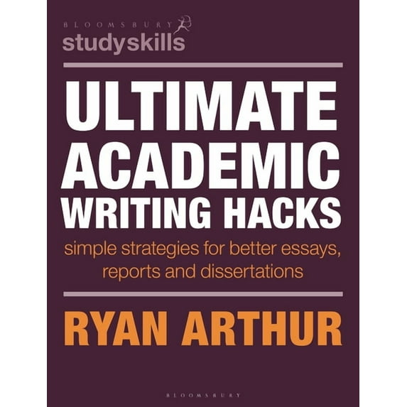 Bloomsbury Study Skills Ultimate Academic Writing Hacks: Simple Strategies for Better Essays, Reports and Dissertations, (Paperback)