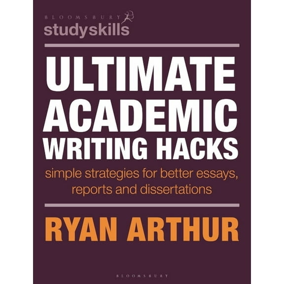 Bloomsbury Study Skills Ultimate Academic Writing Hacks: Simple Strategies for Better Essays, Reports and Dissertations, (Paperback)