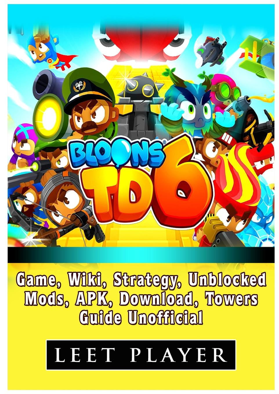 Bloons TD 6 Game, Wiki, Strategy, Unblocked, Mods, Apk, Download, Towers,  Guide Unofficial (Paperback) 