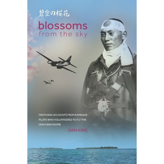 Firsthand Accounts and True Stories from Blossoms from the Sky: Firsthand Accounts from Kamikaze Pilots Who Volunteered to Fly the Ohka Baka Bomb, Book 3, (Paperback)