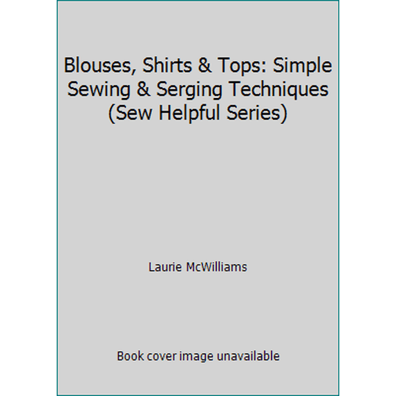 Pre-Owned Blouses, Shirts and Tops: Simple Sewing and Serging Techniques (Hardcover) 0806961686 9780806961682