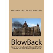 BlowBack Narco Terrorism, Deep Politics and The Plot To Bomb The 2010 World CupORLD CUP Paperback