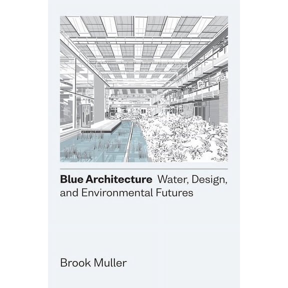 Blue Architecture : Water, Design, and Environmental Futures (Hardcover)