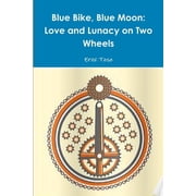Blue Bike, Blue Moon -- Love and Lunacy on Two Wheels, Paperback