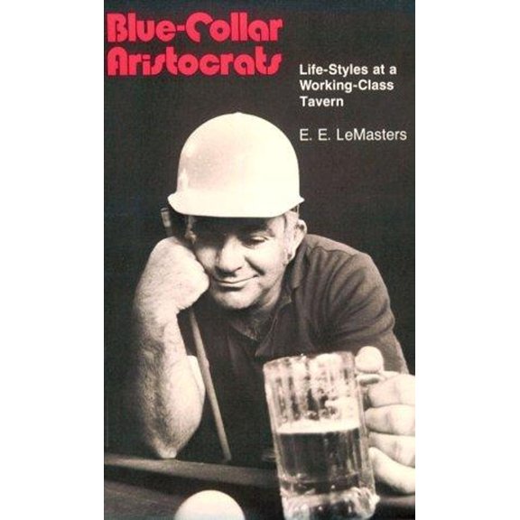 Pre-Owned Blue-Collar Aristocrats : Life Styles at a Working Class Tavern (Hardcover) 9780299065508