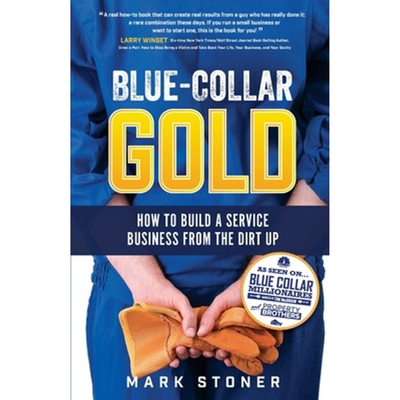 Pre-Owned Blue-Collar Gold: How to Build A Service Business From the Dirt Up (Paperback) 1733181806 9781733181808