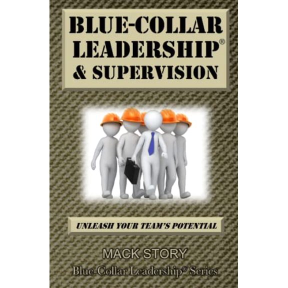 Pre-Owned Blue-Collar Leadership & Supervision: Powerful Leadership Simplified (Paperback) 0692744118 9780692744116