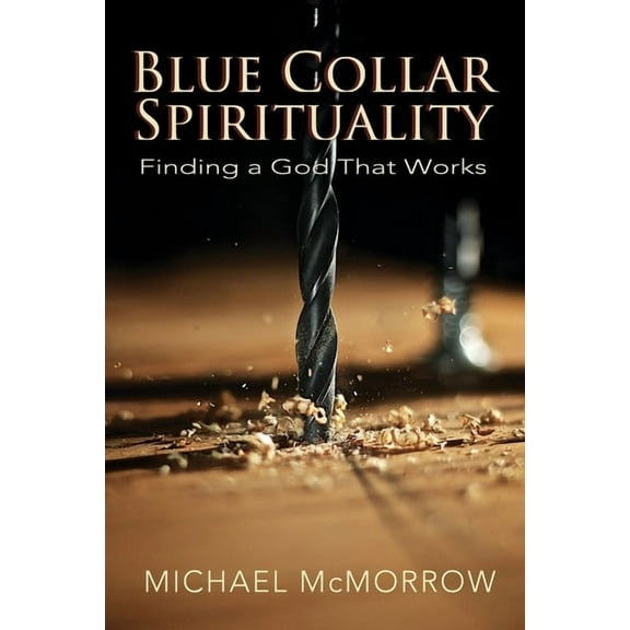Blue Collar Spirituality: Finding a God That Works, (Paperback)