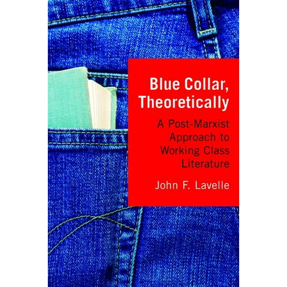 Blue Collar, Theoretically: A Post-Marxist Approach to Working Class Literature (Paperback)