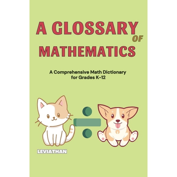 A Glossary of Mathematics: A Comprehensive Math Dictionary for Grades K-12 (Elementary, Middle and High School Math - Al, (Paperback)