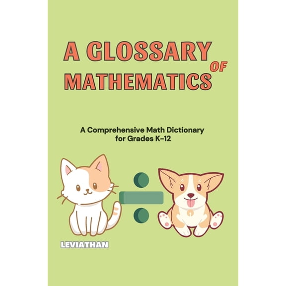 A Glossary of Mathematics: A Comprehensive Math Dictionary for Grades K-12 (Elementary, Middle and High School Math - Al, (Paperback)