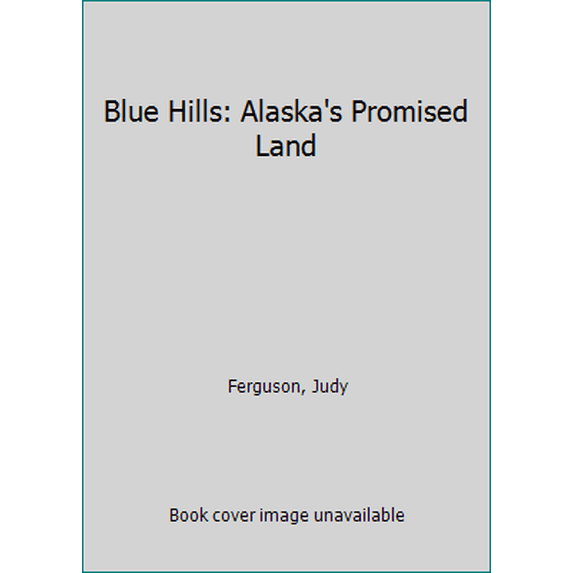 Pre-Owned Blue Hills: Alaska's Promised Land (Hardcover) 0971604428 9780971604421