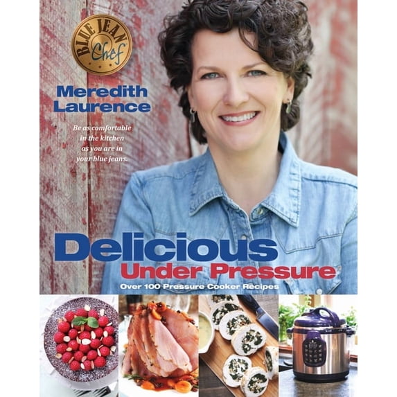 Blue Jean Chef: Delicious Under Pressure: Over 100 Pressure Cooker and Instant Pot (Tm) Recipes (Paperback)