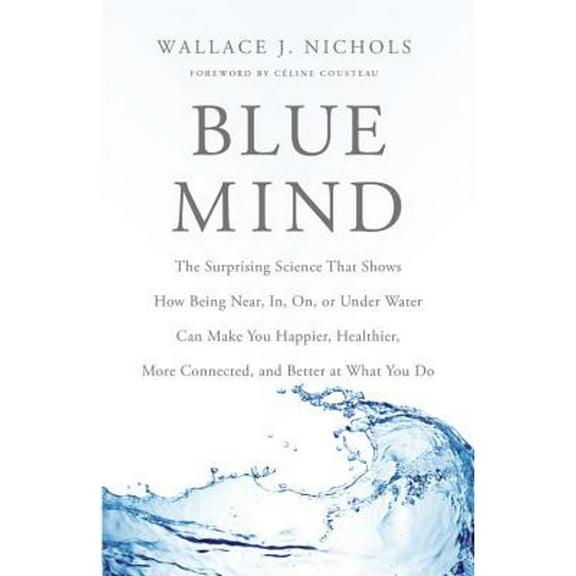 Pre-Owned Blue Mind: The Surprising Science That Shows How Being Near, In, On, or Under Water Can Make You Happier, Healthier, More Connected, and Better at Wh... (Hardcover) 0316252085 9780316252089