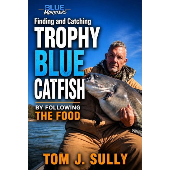 Blue Monsters How to Catch Big Fish Blue Monsters: Finding and Catching Trophy Blue Catfish by Following the Food: An experience-based account of how I catc, (Paperback)