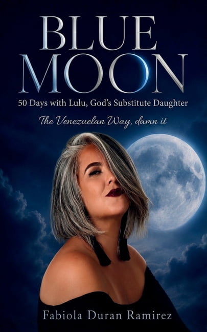 Blue Moon: 50 Days with Lulu, God's Substitute Daughter: The Venezuelan Way, Damn It, (Paperback)