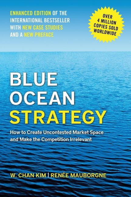 Blue Ocean Strategy, Enhanced Edition: How to Create Uncontested Market Space and Make the Competition Irrelevant, (Hardcover)