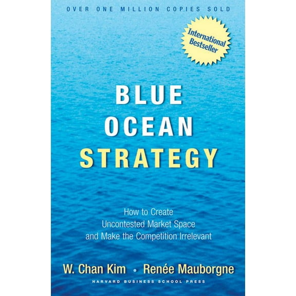 Blue Ocean Strategy: How to Create Uncontested Market Space and Make the Competition Irrelevant (Hardcover)